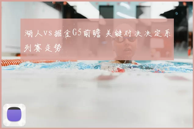 湖人vs掘金G5前瞻 关键对决决定系列赛走势
