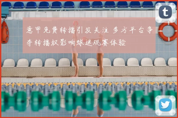 意甲免费转播引发关注 多方平台争夺转播权影响球迷观赛体验