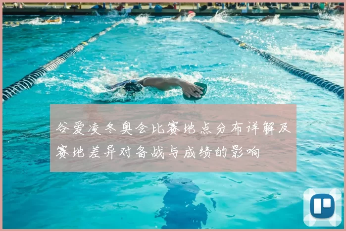 谷爱凌冬奥会比赛地点分布详解及赛地差异对备战与成绩的影响