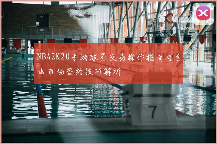 NBA2K20手游球员交易操作指南与自由市场签约技巧解析