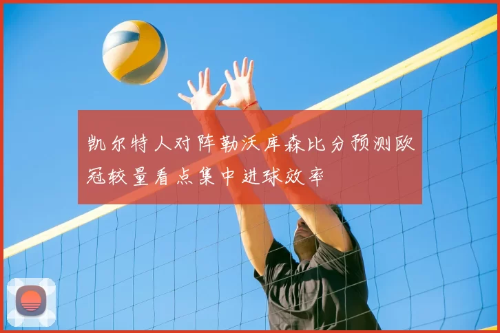 凯尔特人对阵勒沃库森比分预测欧冠较量看点集中进球效率