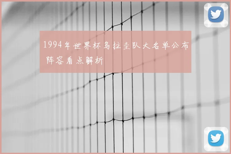 1994年世界杯乌拉圭队大名单公布 阵容看点解析
