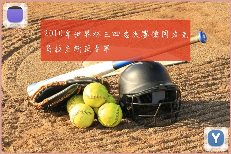 2010年世界杯三四名决赛德国力克乌拉圭斩获季军