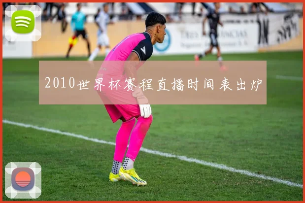 2010世界杯赛程直播时间表出炉